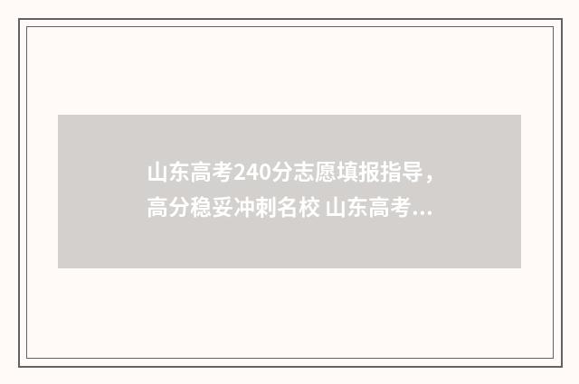山东高考240分志愿填报指导，高分稳妥冲刺名校 山东高考250分