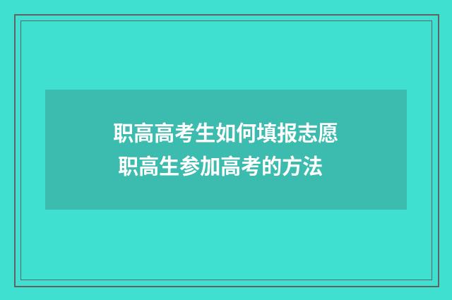 职高高考生如何填报志愿 职高生参加高考的方法