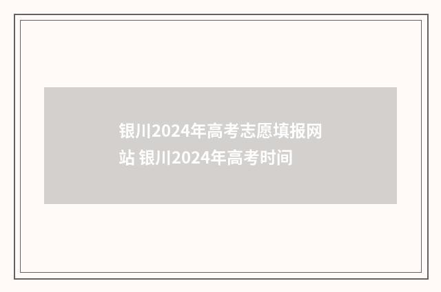 银川2024年高考志愿填报网站 银川2024年高考时间