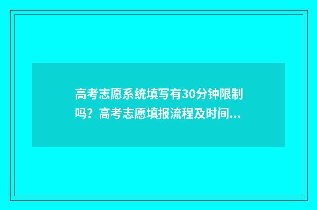 高考志愿系统填写有30分钟限制吗？高考志愿填报流程及时间攻略 高考志愿系统填错怎么办