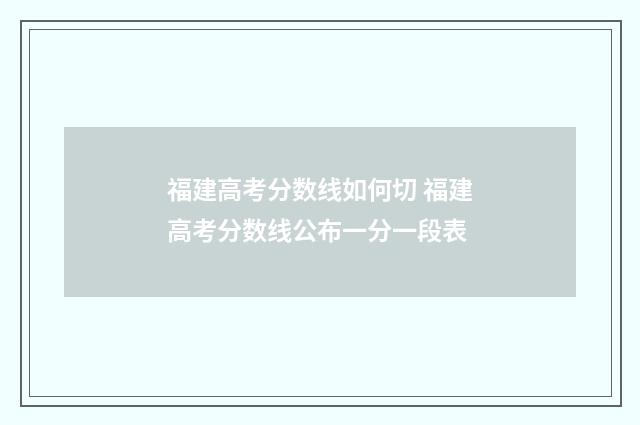 福建高考分数线如何切 福建高考分数线公布一分一段表