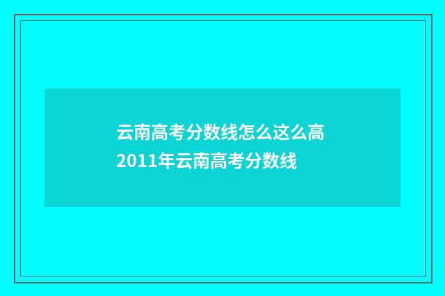 云南高考分数线怎么这么高 2011年云南高考分数线