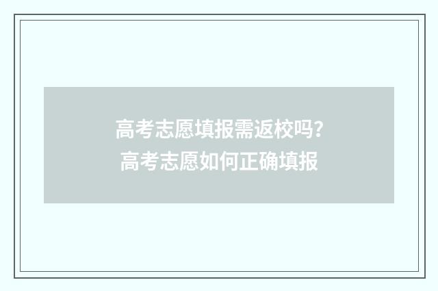 高考志愿填报需返校吗？ 高考志愿如何正确填报
