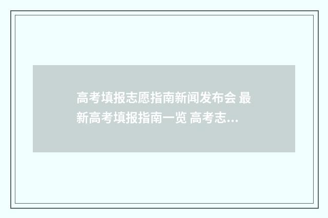 高考填报志愿指南新闻发布会 最新高考填报指南一览 高考志愿如何正确填报
