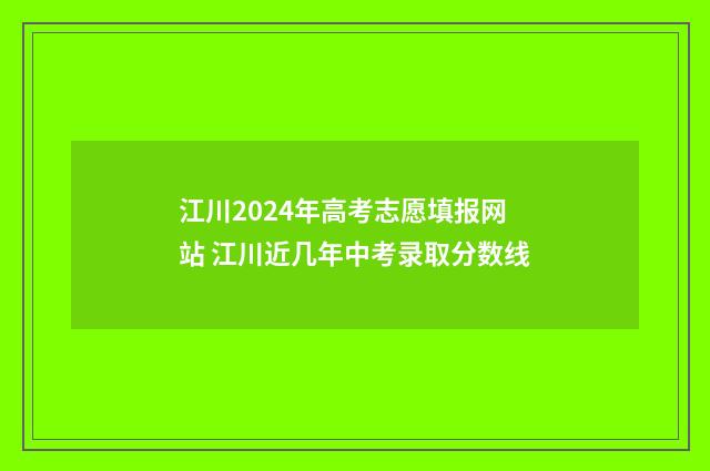江川2024年高考志愿填报网站 江川近几年中考录取分数线