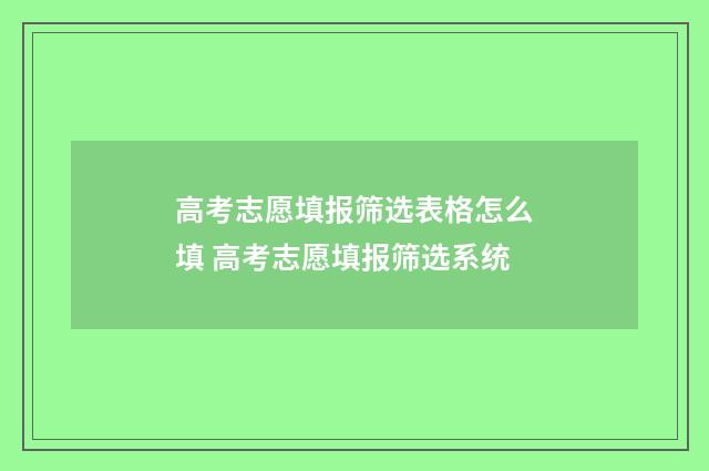 高考志愿填报筛选表格怎么填 高考志愿填报筛选系统