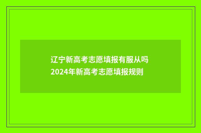 辽宁新高考志愿填报有服从吗 2024年新高考志愿填报规则