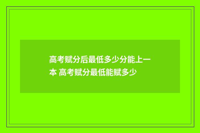 高考赋分后最低多少分能上一本 高考赋分最低能赋多少