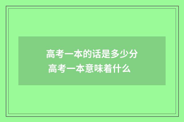 高考一本的话是多少分 高考一本意味着什么