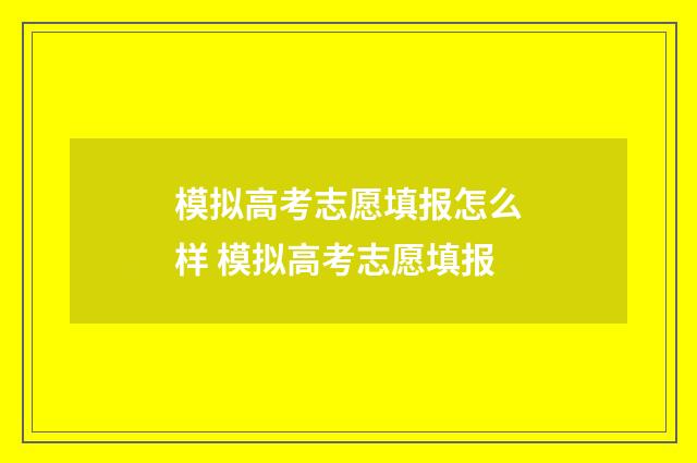 模拟高考志愿填报怎么样 模拟高考志愿填报