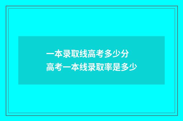 一本录取线高考多少分 高考一本线录取率是多少
