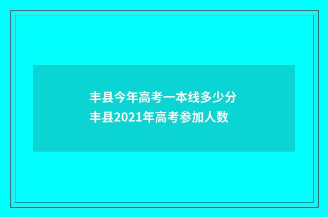 丰县今年高考一本线多少分 丰县2021年高考参加人数