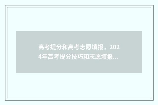 高考提分和高考志愿填报，2024年高考提分技巧和志愿填报指南 高考提升分数
