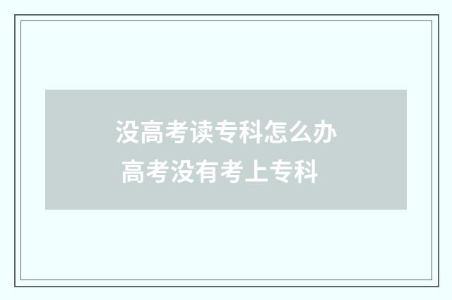 没高考读专科怎么办 高考没有考上专科