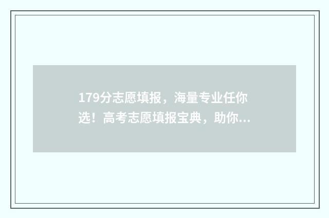 179分志愿填报，海量专业任你选！高考志愿填报宝典，助你轻松进名校！