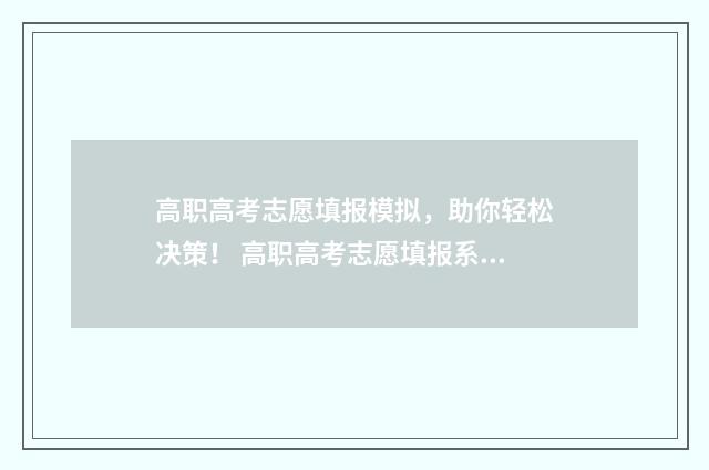 高职高考志愿填报模拟，助你轻松决策！ 高职高考志愿填报系统