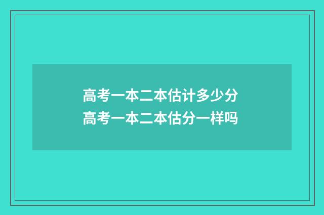 高考一本二本估计多少分 高考一本二本估分一样吗