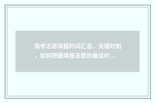 高考志愿填报时间汇总，关键时刻，如何把握填报志愿的最佳时机？ 高考志愿填报技巧