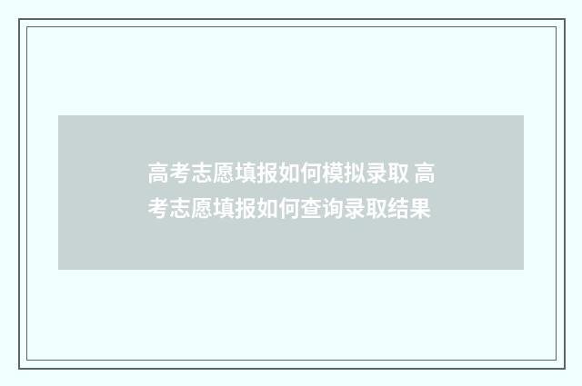高考志愿填报如何模拟录取 高考志愿填报如何查询录取结果