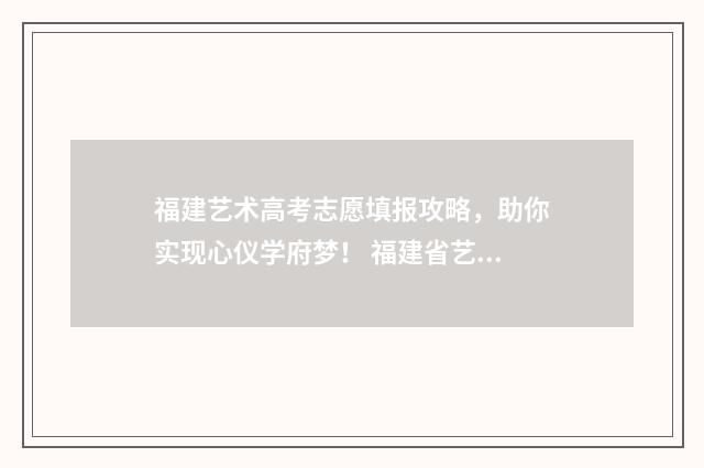 福建艺术高考志愿填报攻略，助你实现心仪学府梦！ 福建省艺术高考分数怎么算?