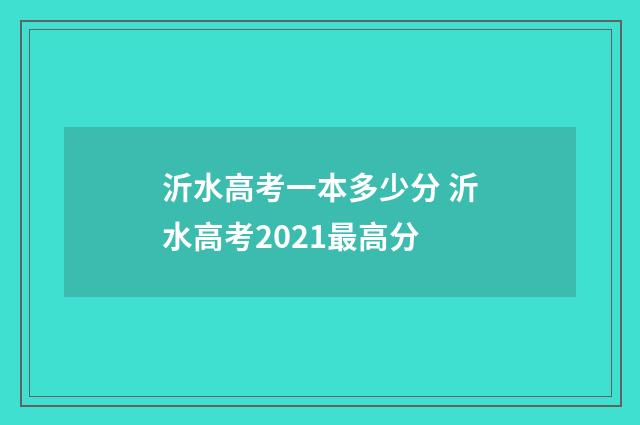沂水高考一本多少分 沂水高考2021最高分