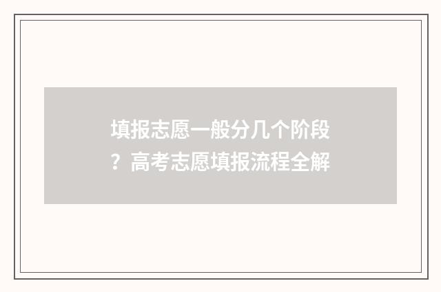 填报志愿一般分几个阶段？高考志愿填报流程全解