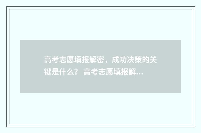 高考志愿填报解密，成功决策的关键是什么？ 高考志愿填报解说