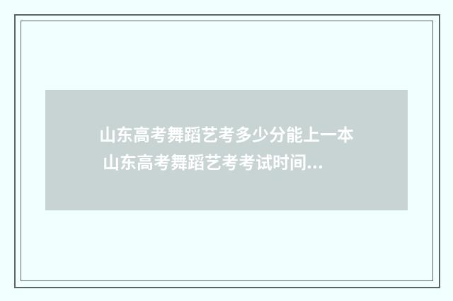 山东高考舞蹈艺考多少分能上一本 山东高考舞蹈艺考考试时间安排