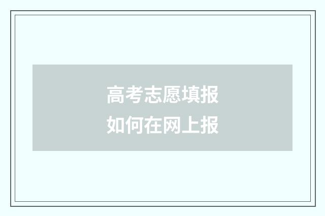 高考志愿填报如何在网上报