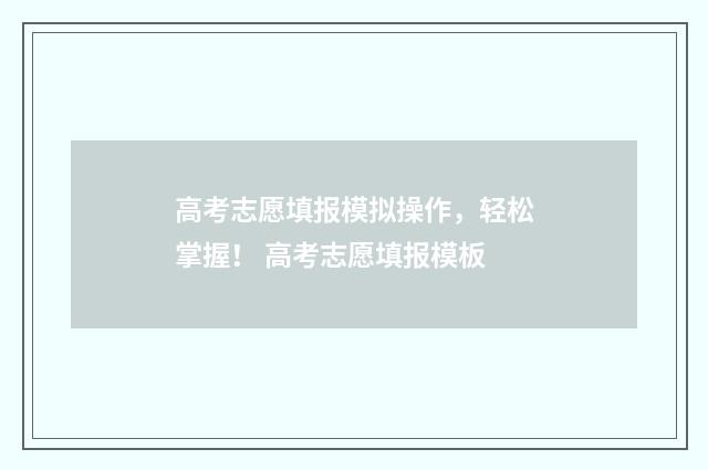 高考志愿填报模拟操作，轻松掌握！ 高考志愿填报模板