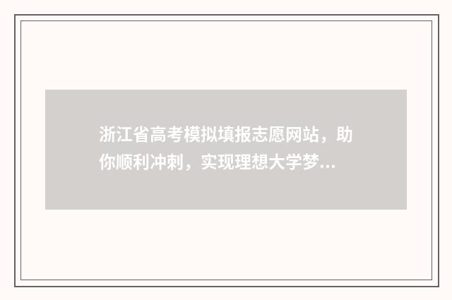 浙江省高考模拟填报志愿网站，助你顺利冲刺，实现理想大学梦！ 浙江省高考模拟投档线