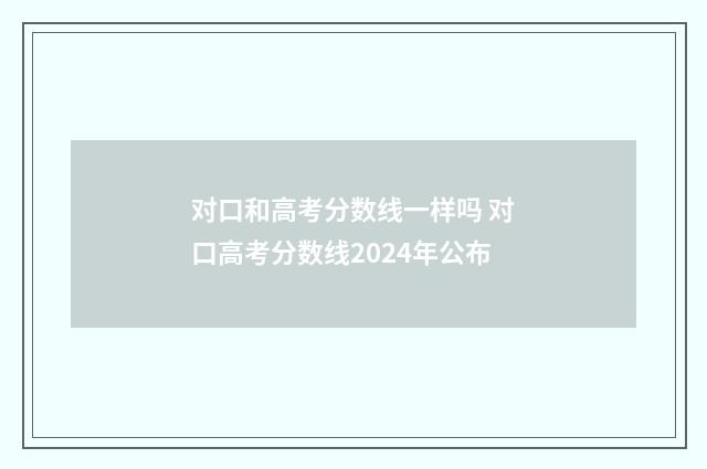 对口和高考分数线一样吗 对口高考分数线2024年公布