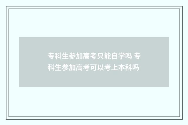 专科生参加高考只能自学吗 专科生参加高考可以考上本科吗