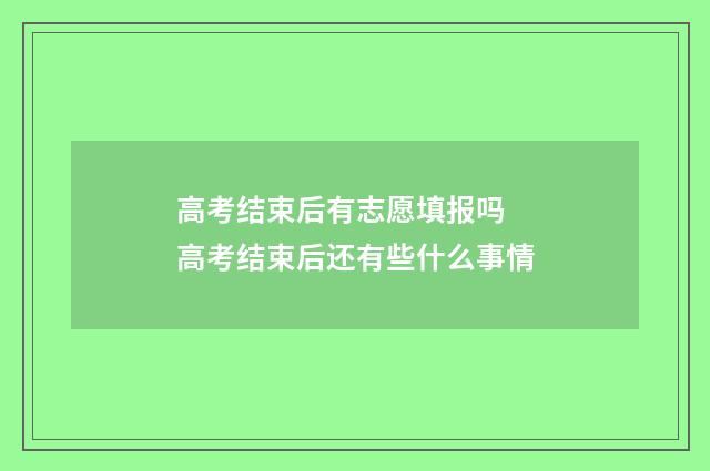 高考结束后有志愿填报吗 高考结束后还有些什么事情