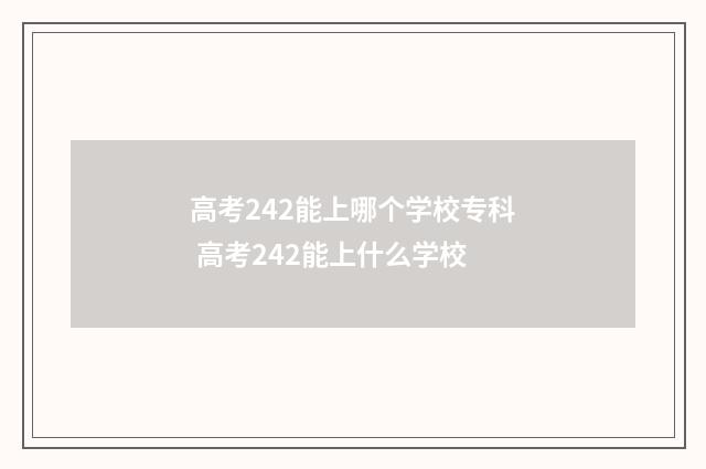 高考242能上哪个学校专科 高考242能上什么学校