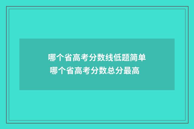 哪个省高考分数线低题简单 哪个省高考分数总分最高