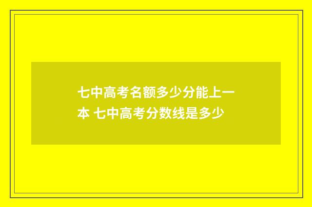 七中高考名额多少分能上一本 七中高考分数线是多少