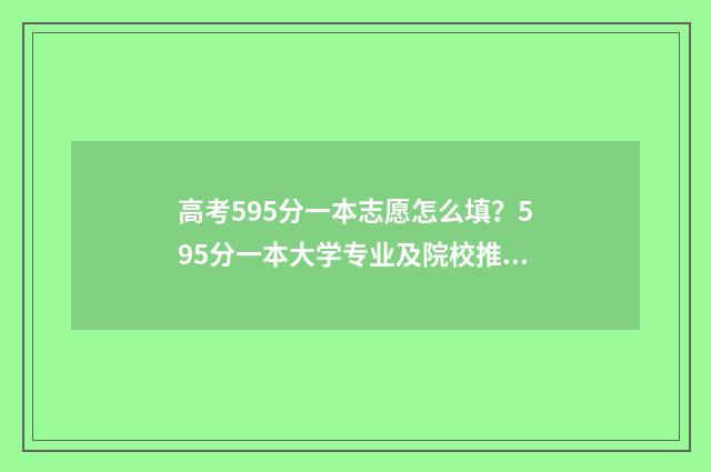 高考595分一本志愿怎么填？595分一本大学专业及院校推荐 高考考557分上一本好还是上二本好