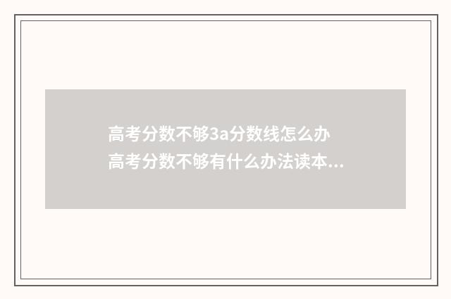 高考分数不够3a分数线怎么办 高考分数不够有什么办法读本科