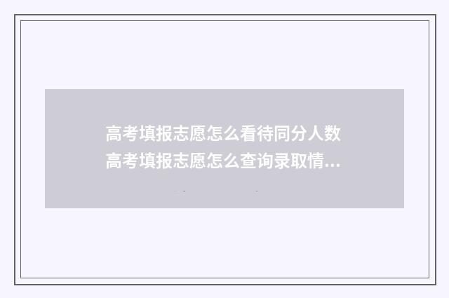 高考填报志愿怎么看待同分人数 高考填报志愿怎么查询录取情况