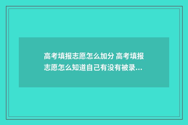 高考填报志愿怎么加分 高考填报志愿怎么知道自己有没有被录取