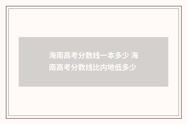 海南高考分数线一本多少 海南高考分数线比内地低多少