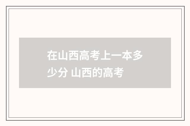 在山西高考上一本多少分 山西的高考