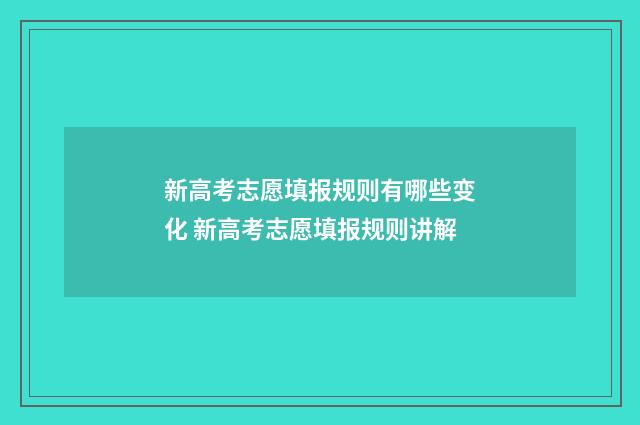 新高考志愿填报规则有哪些变化 新高考志愿填报规则讲解