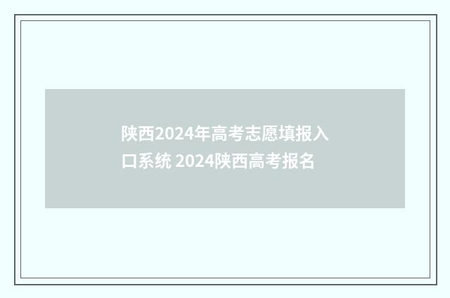 陕西2024年高考志愿填报入口系统 2024陕西高考报名