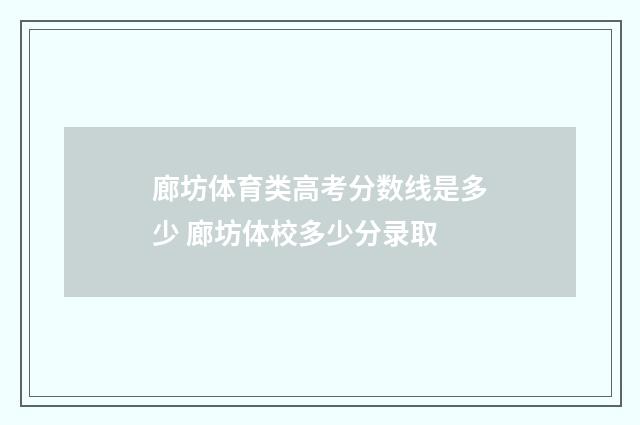 廊坊体育类高考分数线是多少 廊坊体校多少分录取