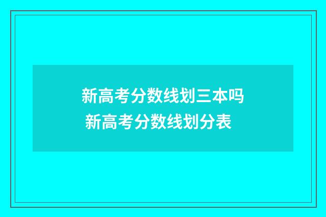 新高考分数线划三本吗 新高考分数线划分表