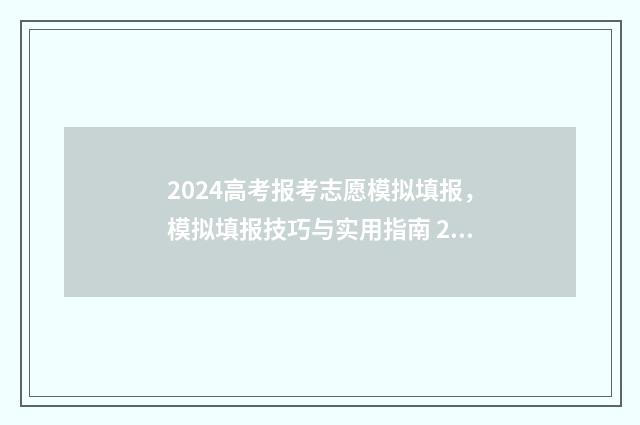 2024高考报考志愿模拟填报，模拟填报技巧与实用指南 2024高考报考志愿指南电子版
