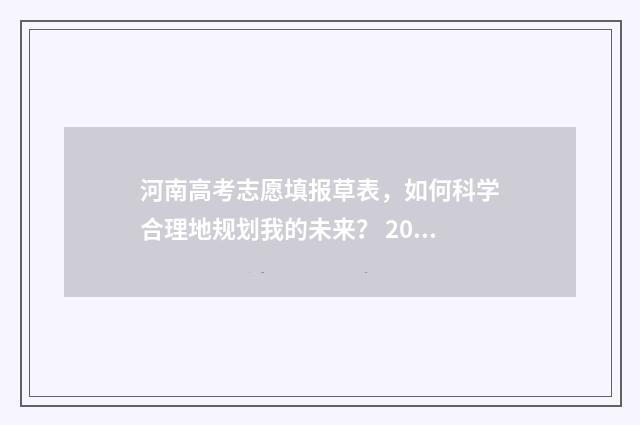 河南高考志愿填报草表，如何科学合理地规划我的未来？ 2024年河南单招录取分数线
