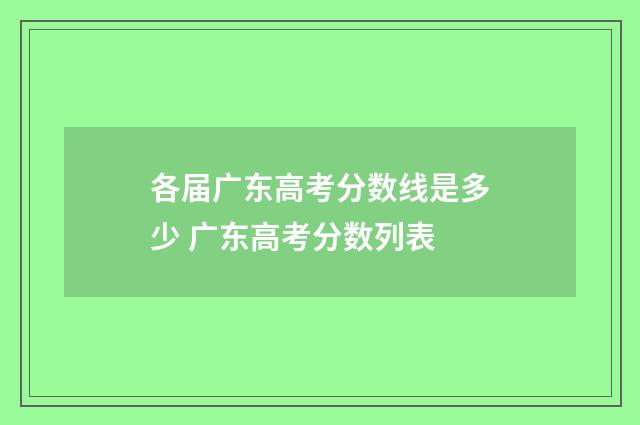 各届广东高考分数线是多少 广东高考分数列表